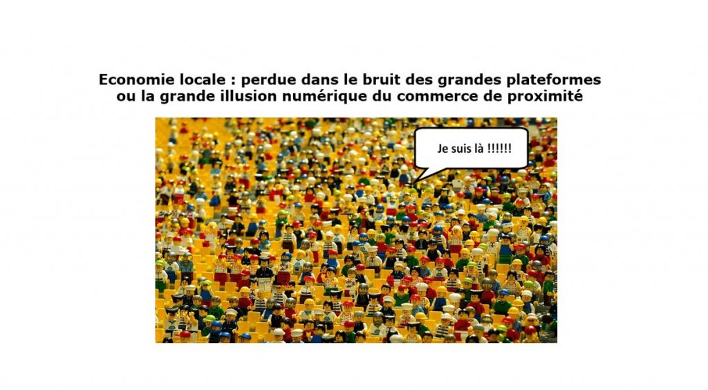 Economie locale : perdue dans le bruit des grandes plateformes ou la grande illusion numérique du commerce de proximité