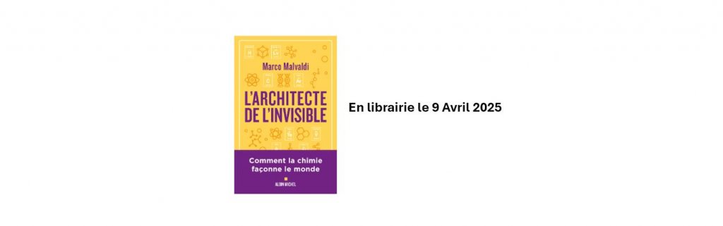 L’ARCHITECTE DE L’INVISIBLE Comment la chimie façonne le monde MARCO MAVALDI - Edition Albin Michel