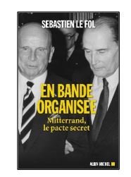 EN BANDE ORGANISÉE Mitterrand, le pacte secret Sébastien LE FOL