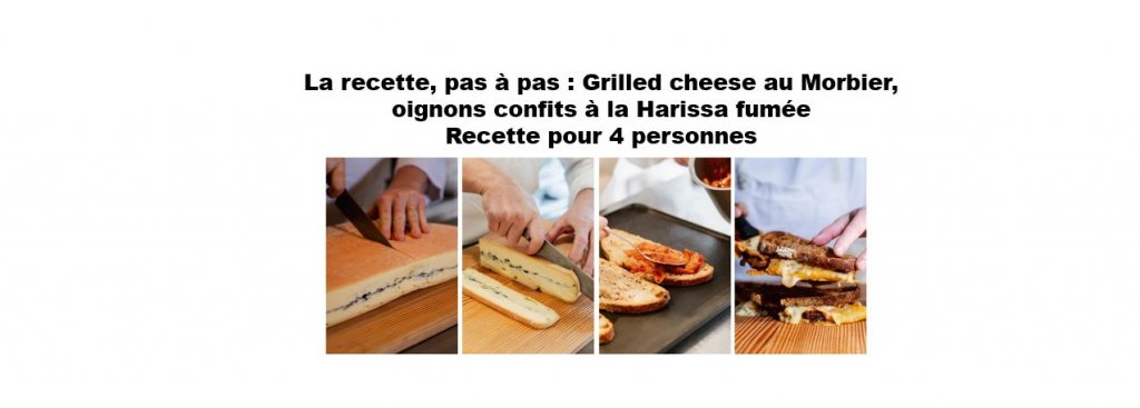 La recette, pas à pas : Grilled cheese au Morbier, oignons confits à la Harissa fumée - Recette pour 4 personnes -  Cniel et Chloé Charles