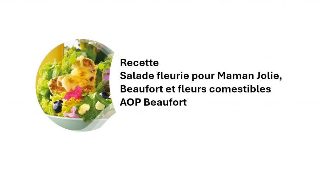 Recette - Salade fleurie pour Maman Jolie, Beaufort et fleurs comestibles - AOP Beaufort