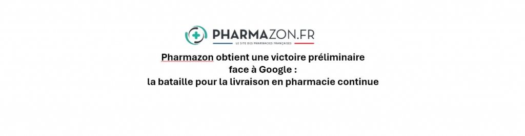 Pharmazon : Un tournant décisif dans le conflit judiciaire avec Google sur la livraison en pharmacie