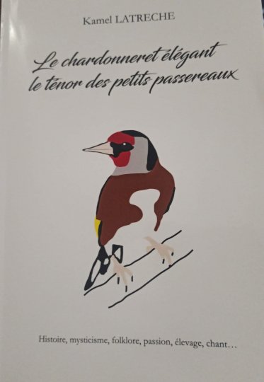 Tout ce que vous avez toujours voulu savoir sur le chardonneret élégant, avec le livre de Kamel LATRECHE, président de l' EIE. 