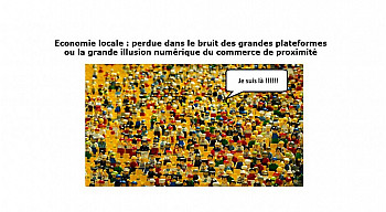 Economie locale : perdue dans le bruit des grandes plateformes ou la grande illusion numérique du commerce de proximité