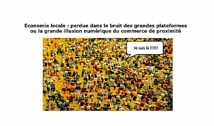 Economie locale : perdue dans le bruit des grandes plateformes ou la grande illusion numérique du commerce ..