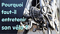 Une minute pour comprendre. Pourquoi faut-il entretenir son vélo ?