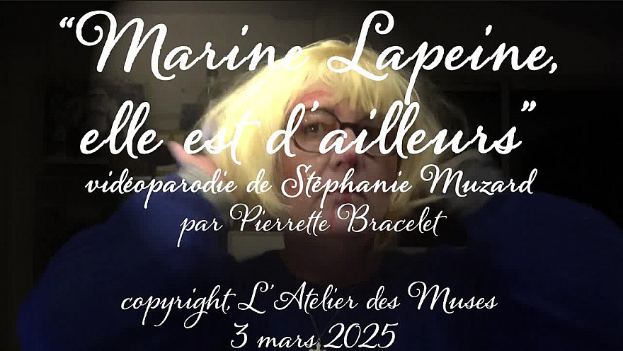 'Marine Lapeine, elle est d'ailleurs' par Pierrette Bracelet vidéoparodie de Stéphanie Muzard 
